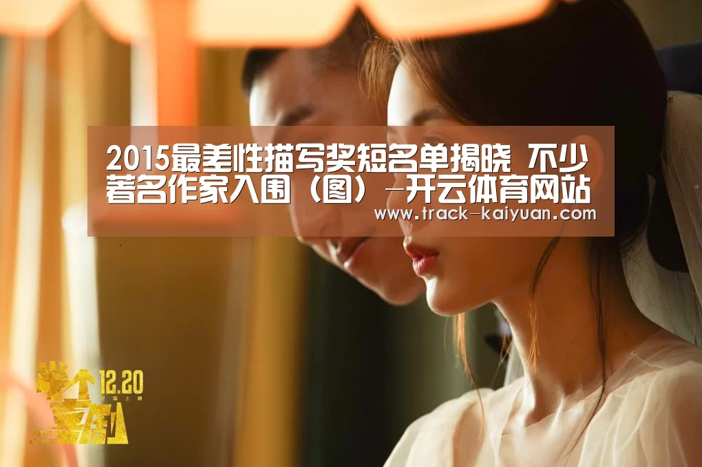 2015最差性描写奖短名单揭晓 不少著名作家入围（图）-开云体育网站